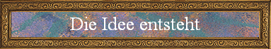 Die Idee entsteht