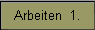 Arbeiten  1.