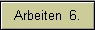 Arbeiten  6.