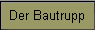 Der Bautrupp