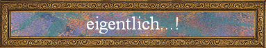 eigentlich...!