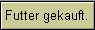 Futter gekauft.